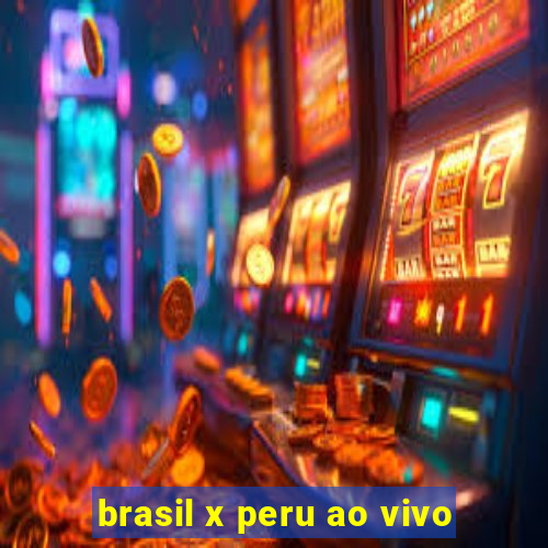 brasil x peru ao vivo